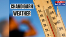 Chandigarh Records Hottest Day In June As Mercury Hits 70-Year High In City Says IMD Report