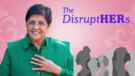 The DisruptHERs - Kiran Bedi No Woman Is Born Weak No Man Is Born Strong
