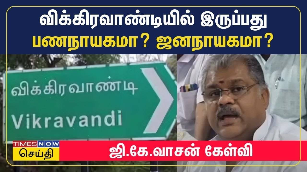 விக்கிரவாண்டியில் இருப்பது பணநாயகமா? ஜனநாயகமா? - ஜி.கே.வாசன் கேள்வி ...