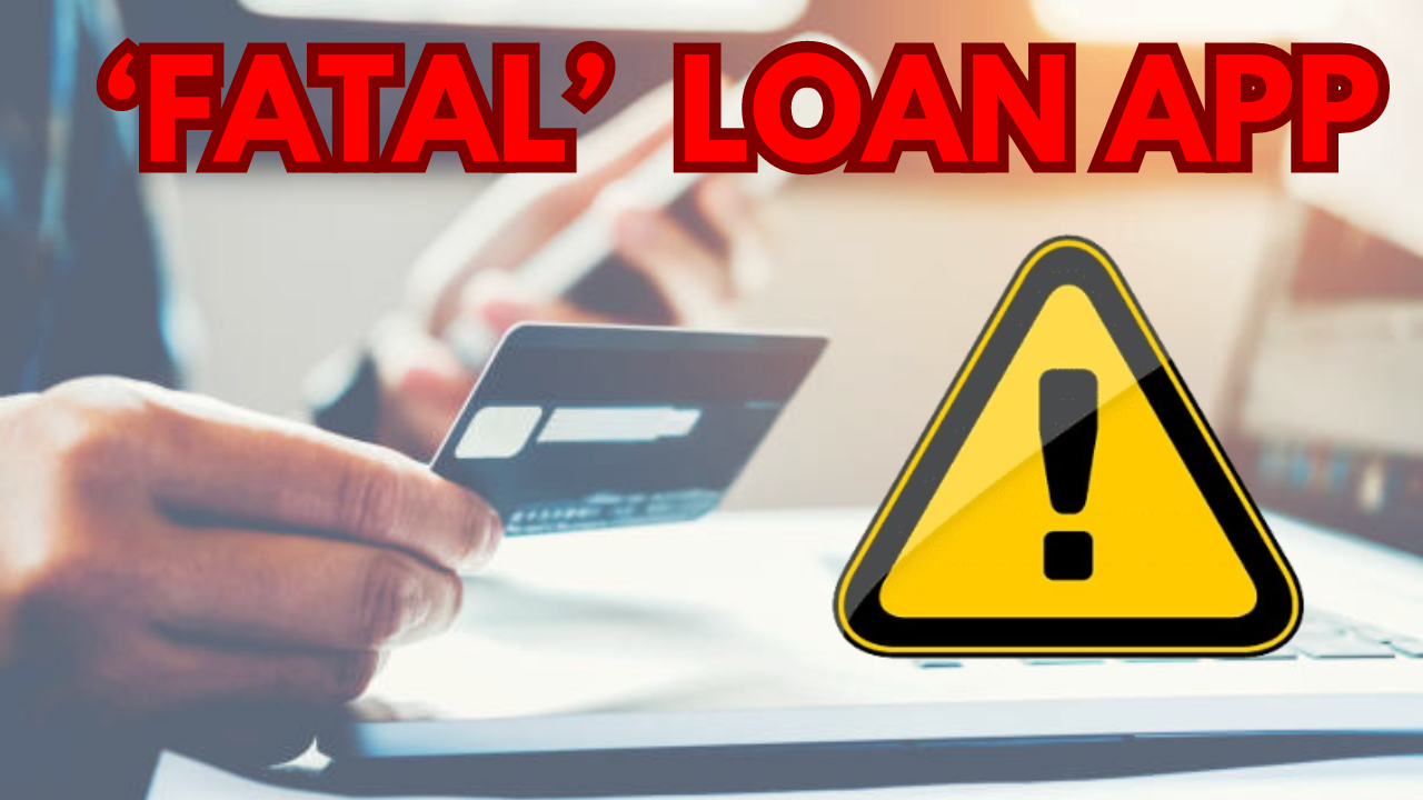 ‘FATAL’ LOAN APP