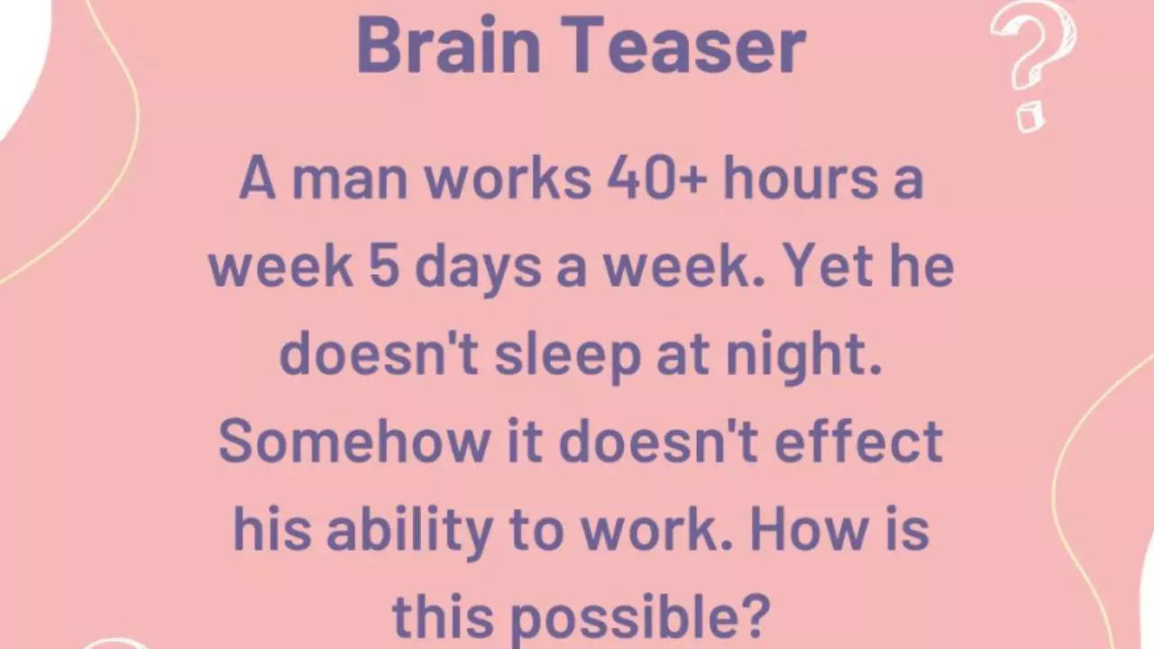 brain teaser challenge: a man works over 40 hours a week but never sleeps—find out how!