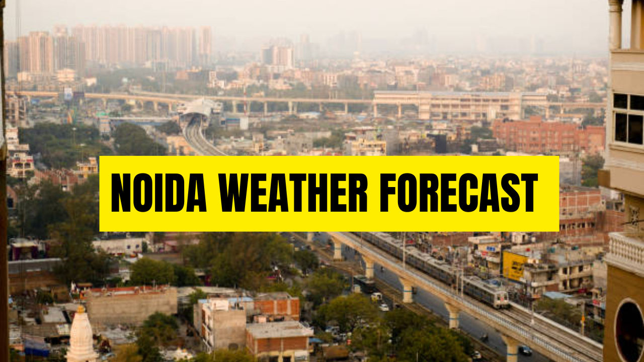 Check Noida Weekly Weather Forecast