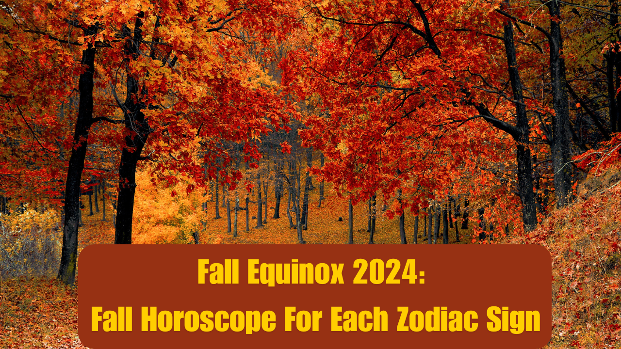 Fall Equinox 2024 Fall Horoscope For Each Zodiac Sign