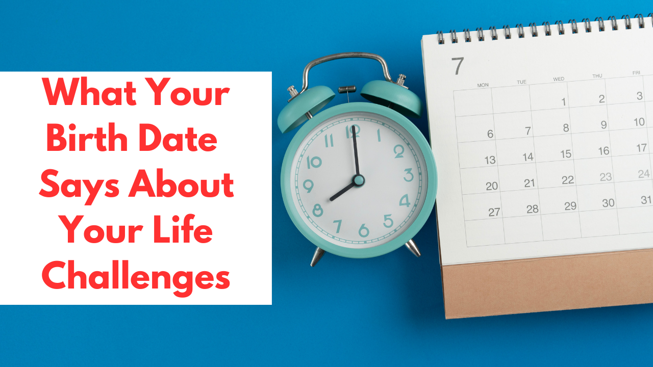 What Your Birth Date  Says About Your Life Challenges