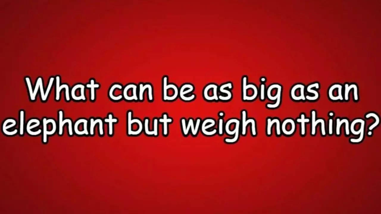 Brain Teaser Of The Day: What Can Be As Big As An Elephant But Weigh Nothing?