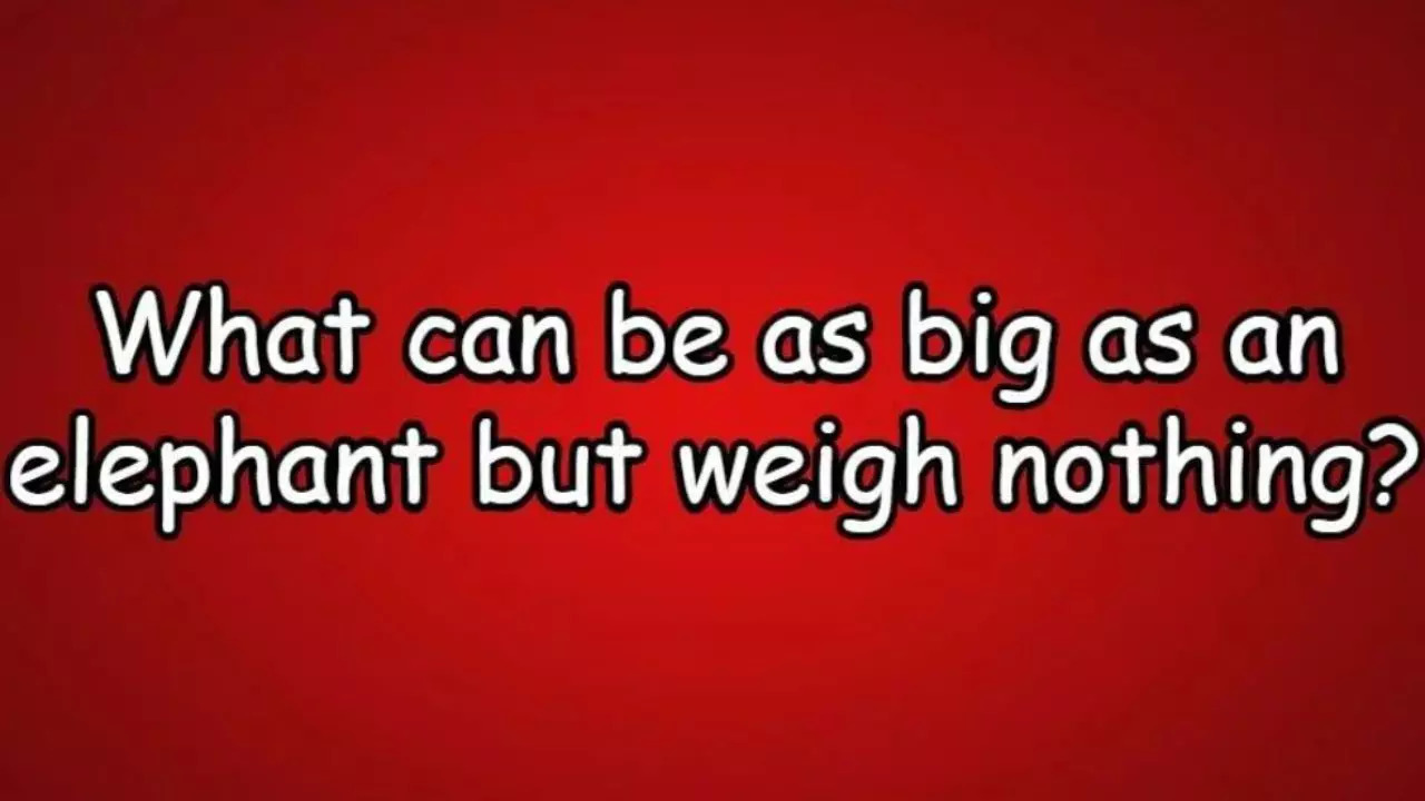 Brain Teaser Of The Day: What Can Be As Big As An Elephant But Weigh Nothing?