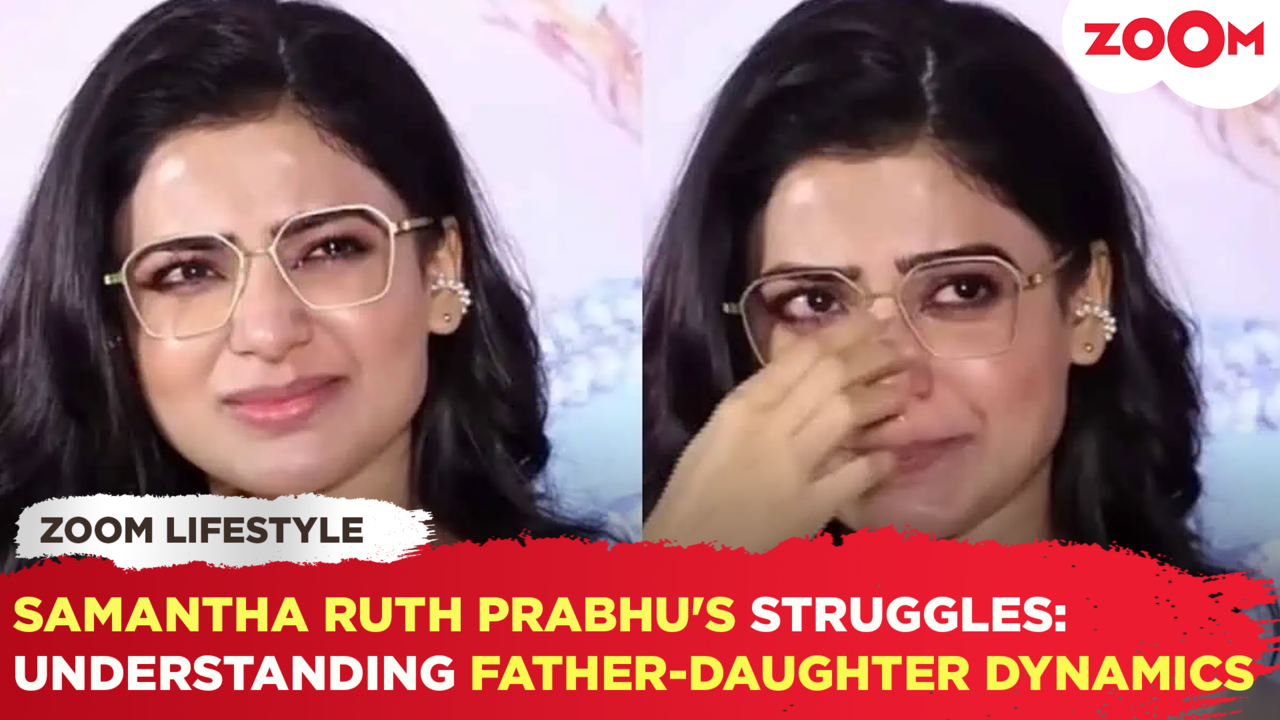 samantha ruth prabhu struggles: understanding father-daughter dynamics