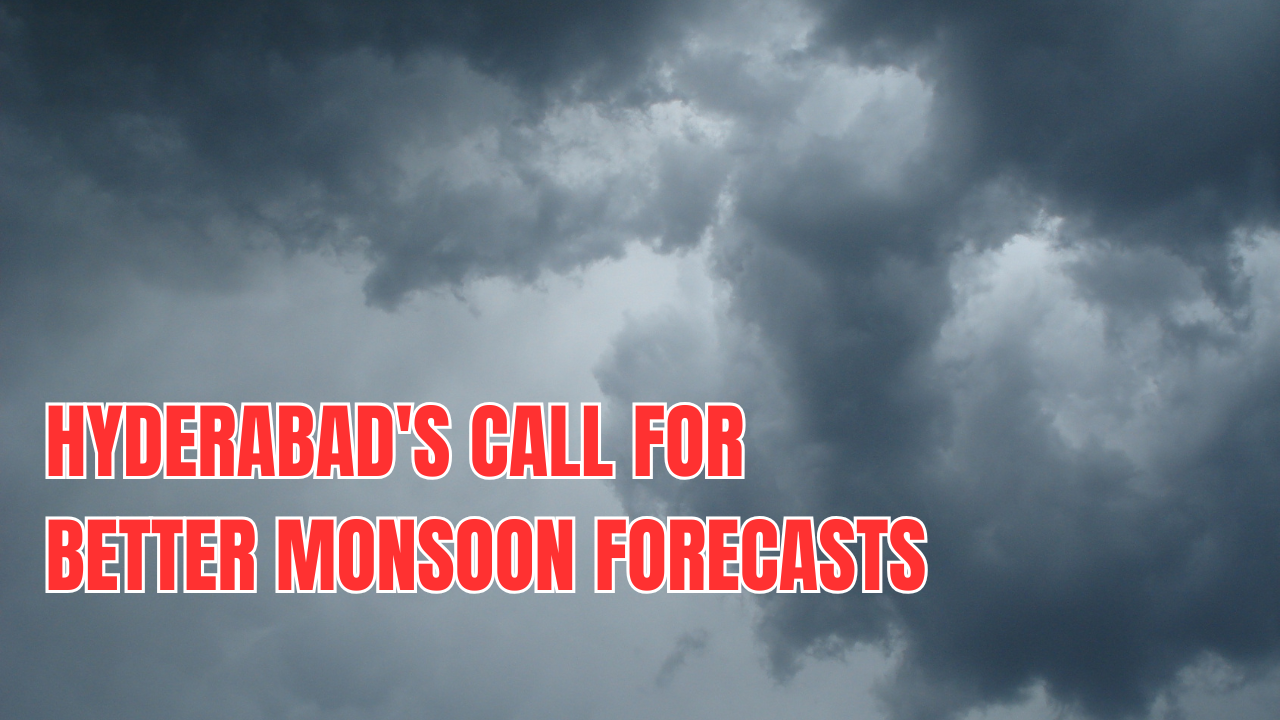 Hyderabad's Call for Better Monsoon Forecasts