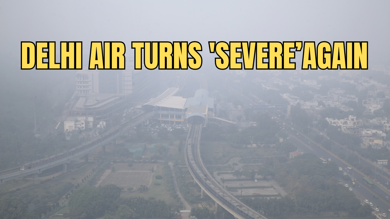 Delhi AQI Today: Air Quality Turns 'Severe' Again