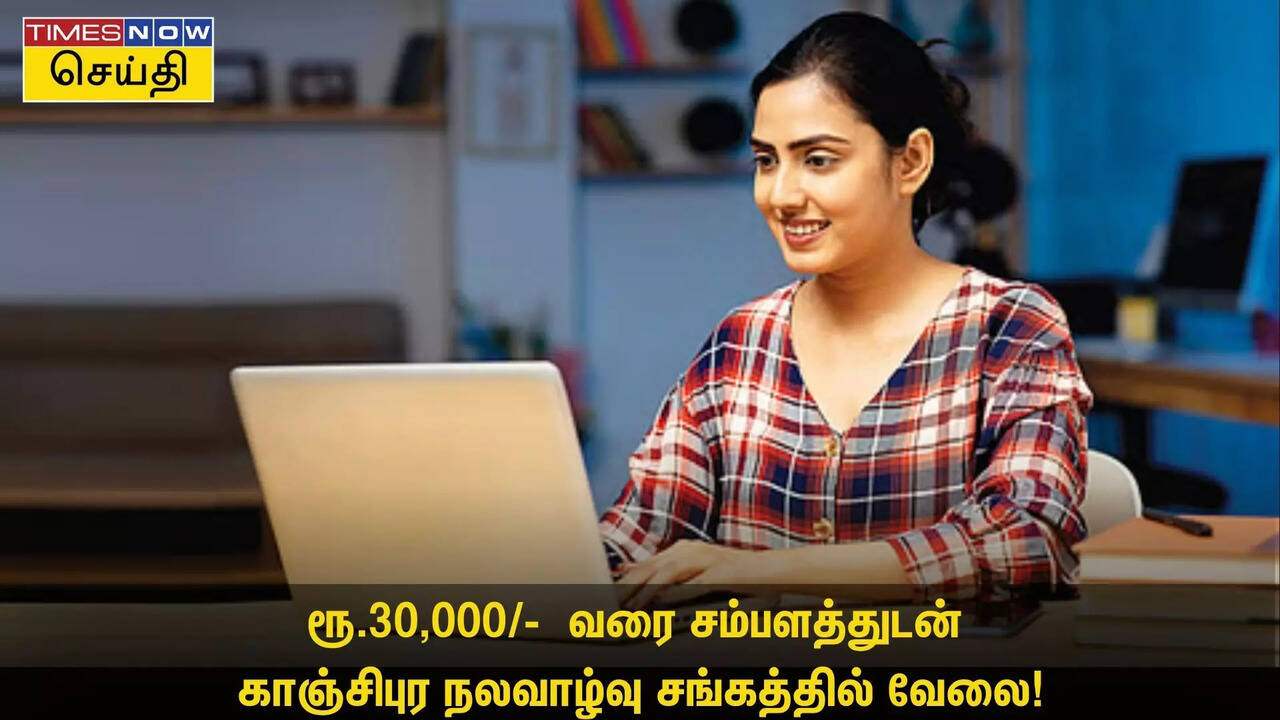  ரூ.30,000 வரை சம்பளம்... காஞ்சிபுரம் நலவாழ்வு சங்கத்தில் காத்திருக்கும் வேலை! 