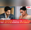 Naga Chaitanya reveals the love story that led to his marriage with Sobhita Dhulipala