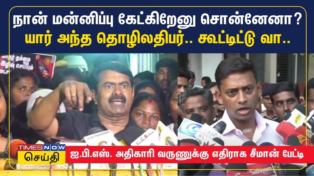  ஐபிஎஸ் அதிகாரி வருணுக்கு எதிராக மீண்டும் கொந்தளித்து பேசிய சீமான் 