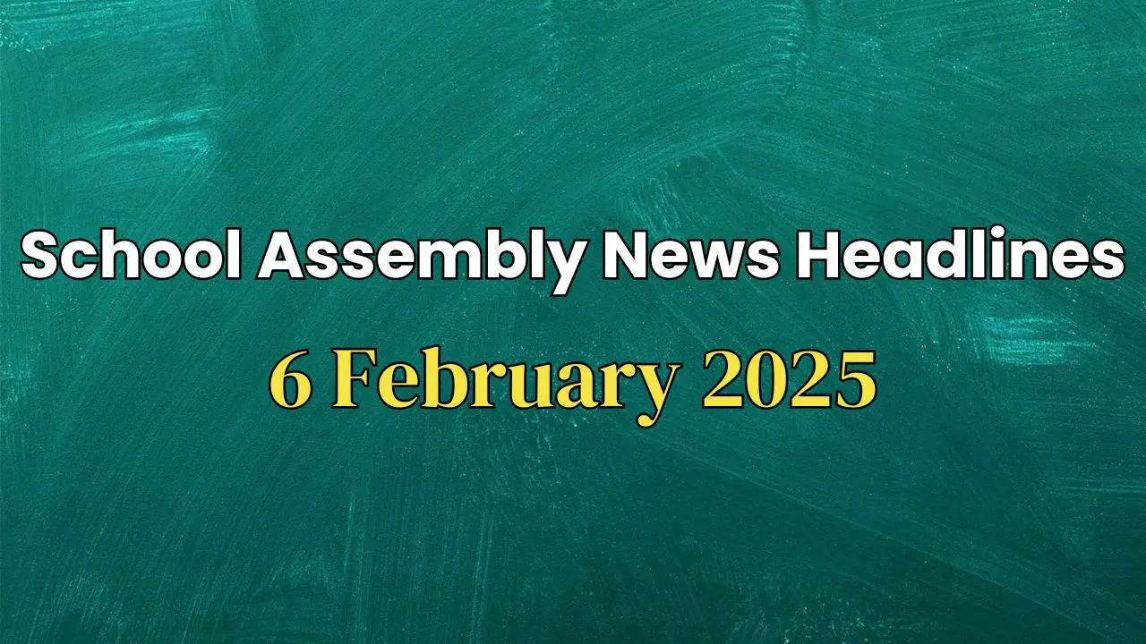 School Assembly News Headlines 6 February 2025: Top Stories in National, International & Sports Beat