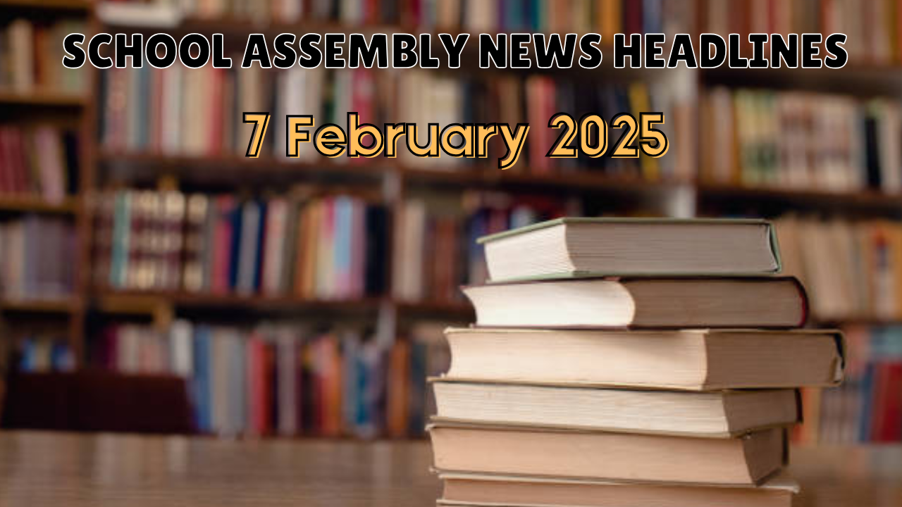 School Assembly News Headlines for 7 February 2025: Top Stories in National, International & Sports Beat