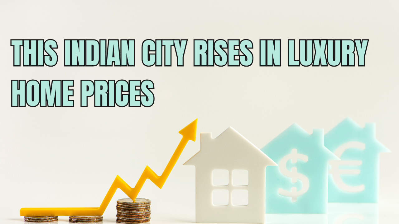 this indian city claims 6th spot globally in luxury home price growth; check other cities' ranks