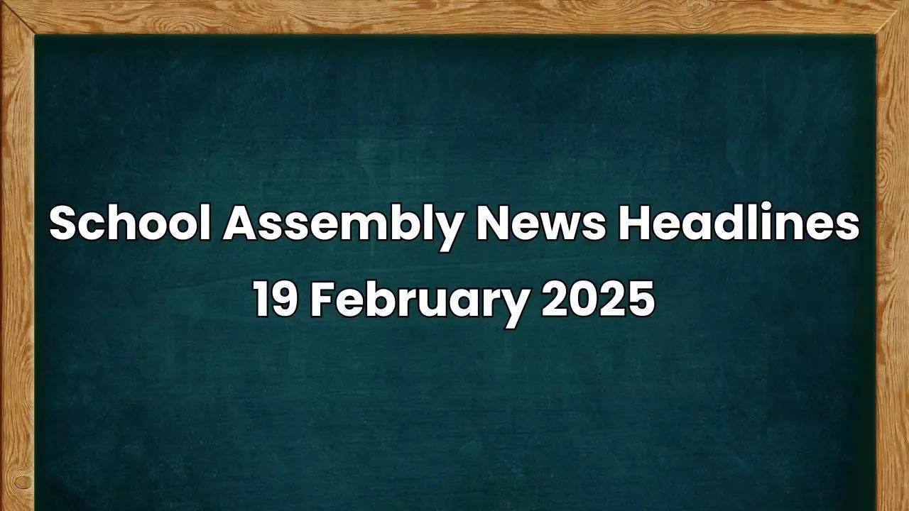 School Assembly News Headlines for 19 February 2025: Top Stories in National, International & Sports Beat