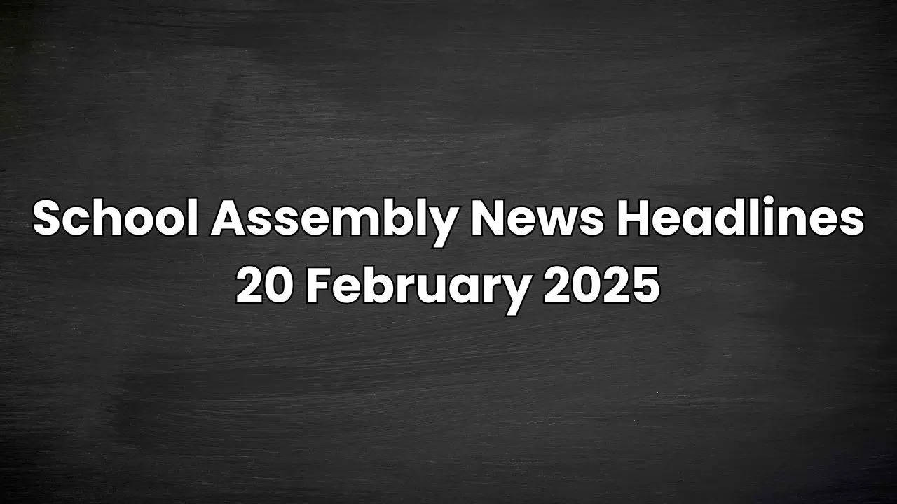 School Assembly News Headlines for 20 February 2025: Top Stories in National, International & Sports Beat