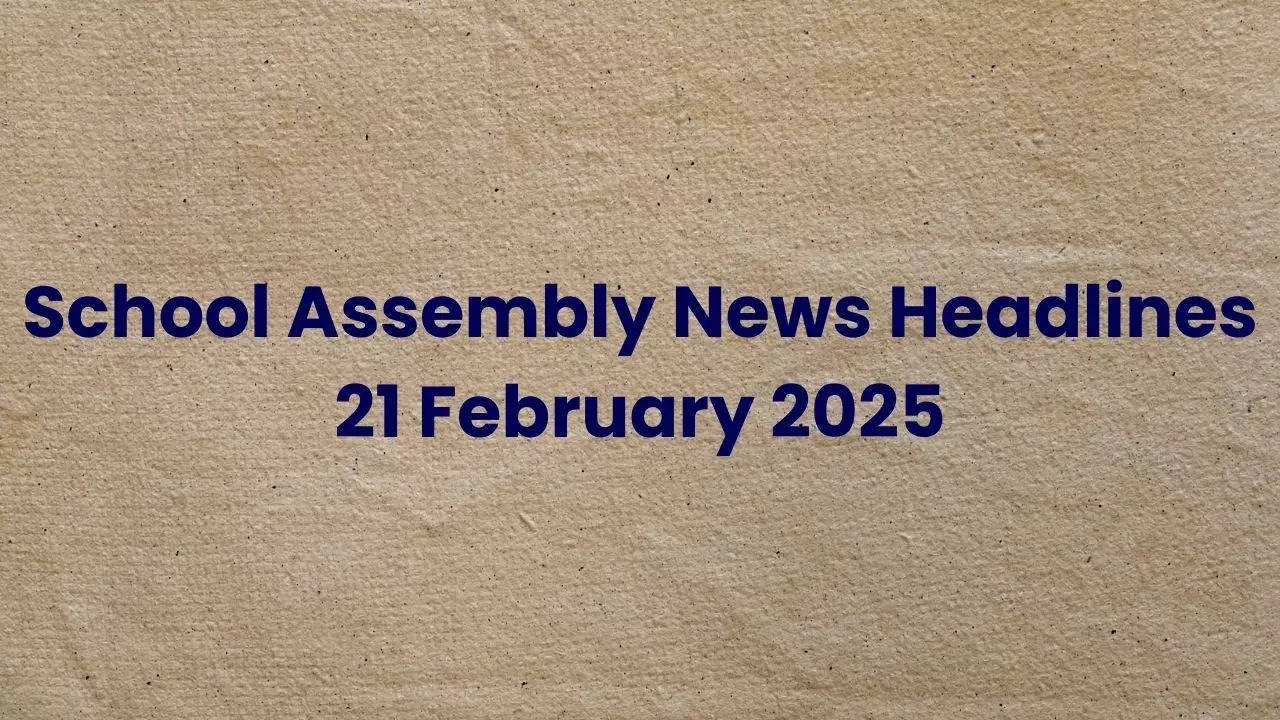 School Assembly News Headlines 21 February 2025: Top 14 National, International & Sports Headlines