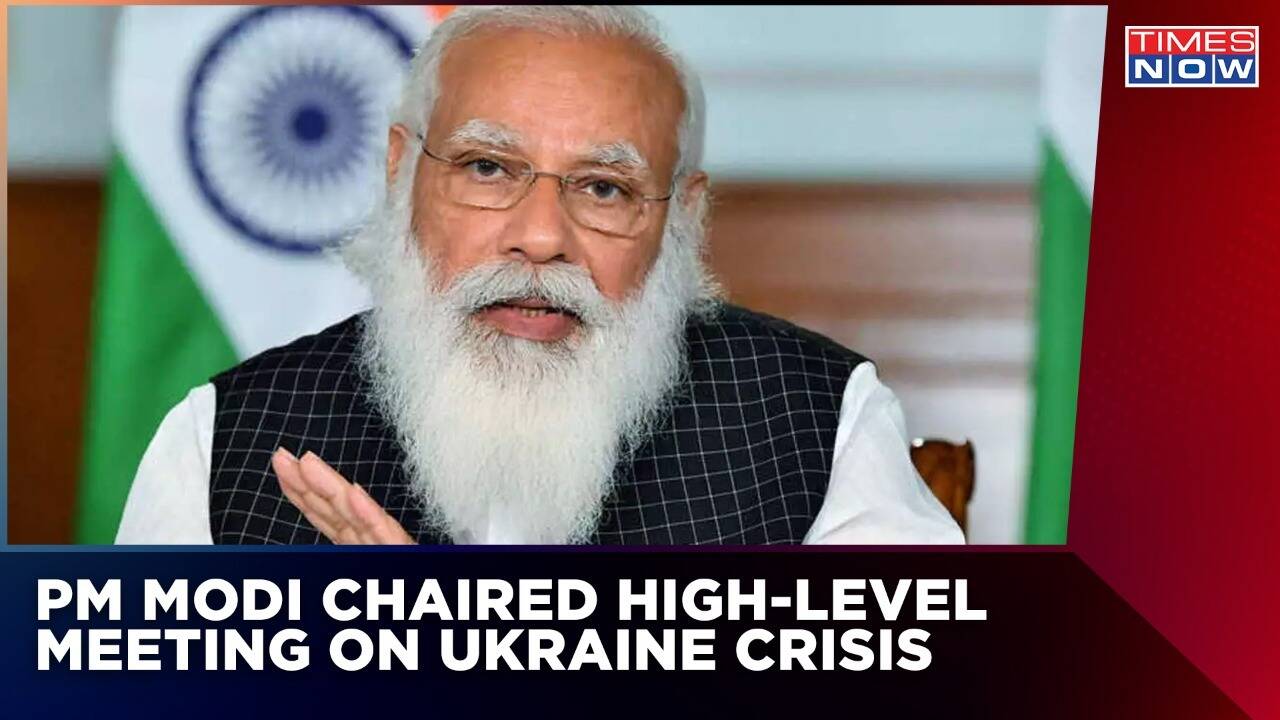 RussiaUkraine Crisis PM Modi Convenes HighLevel Meeting On Ukraine