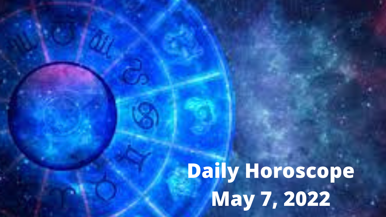 Daily Horoscope May 7, 2022