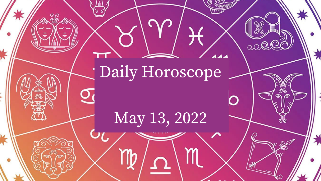 Daily Horoscope, May 13, 2022