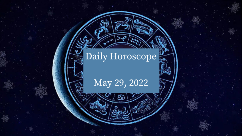 Daily Horoscope May 29, 2022