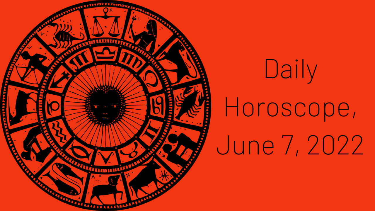 Daily Horoscope, June 7, 2022