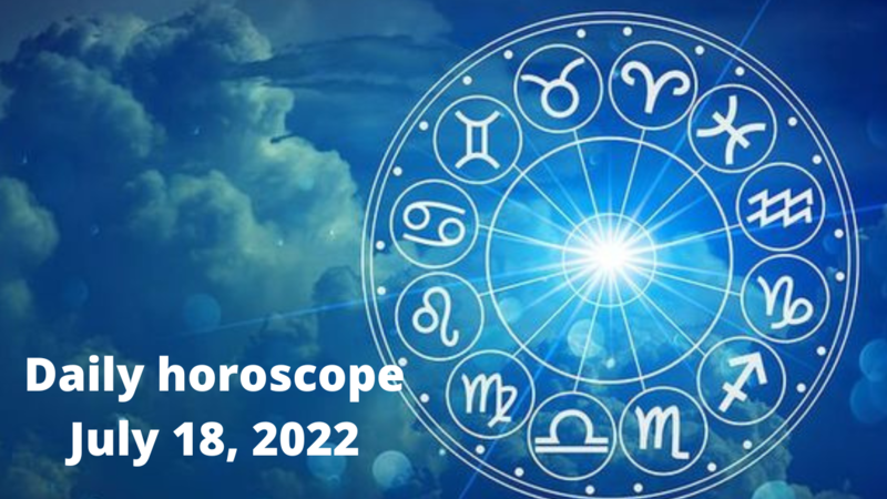 Daily horoscope July 18, 2022