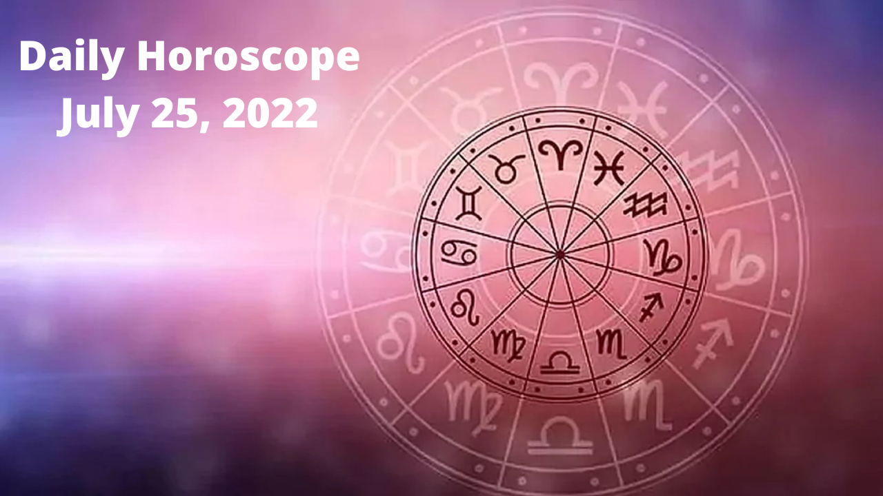 Horoscope Today - July 25, 2022