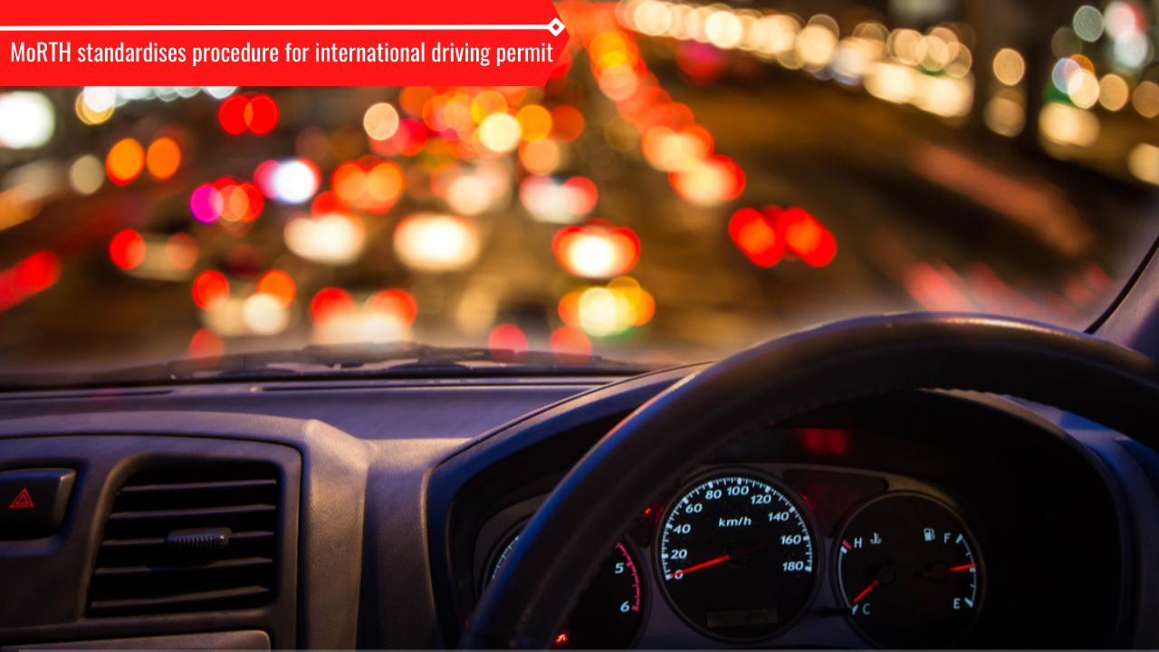 The Ministry of Road Transport and Highways has standardised the procedure for the issuance of international driving permits