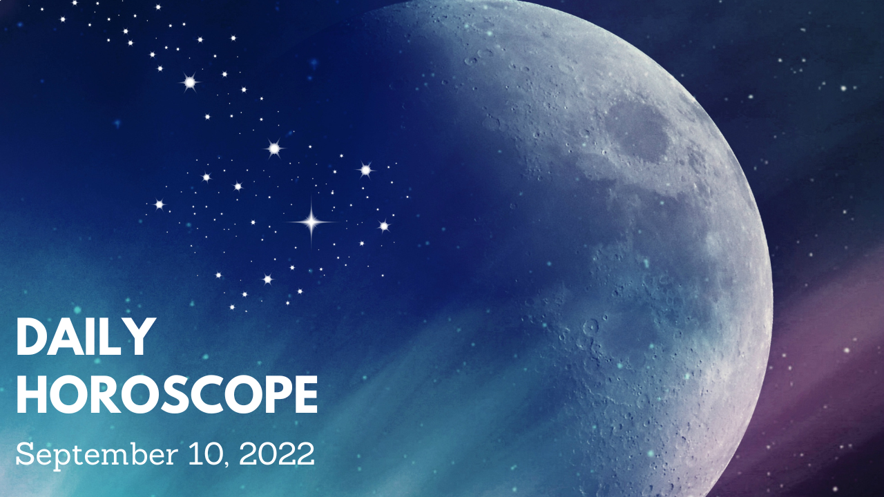 Daily Horoscope, September 10 2022