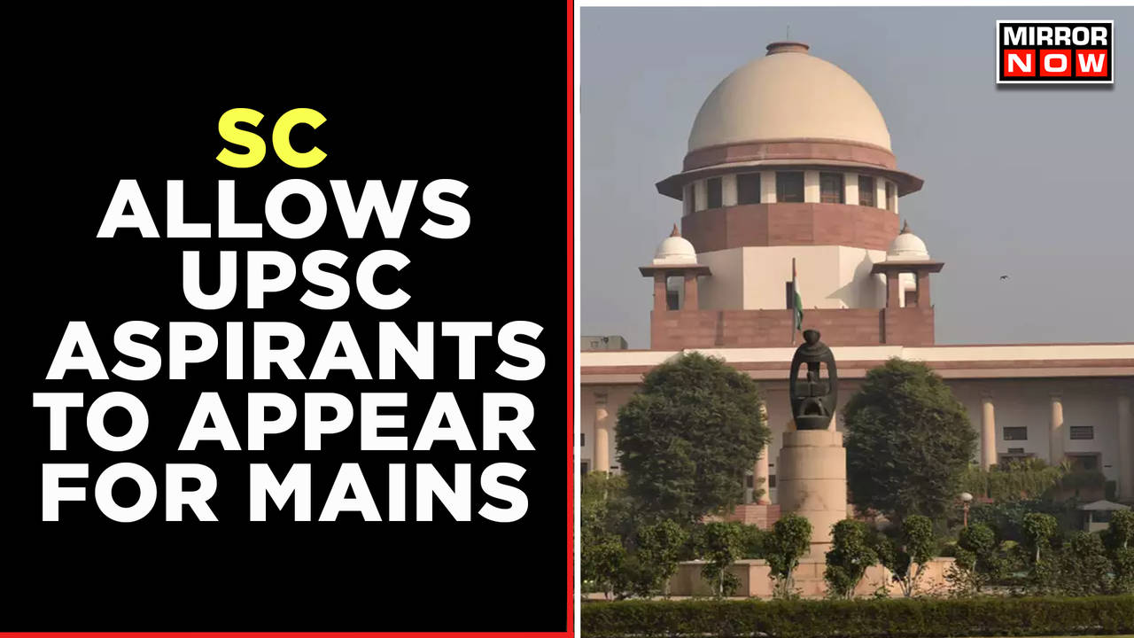 Supreme Court Allows UPSC Aspirants To Appear For Mains Examination ...