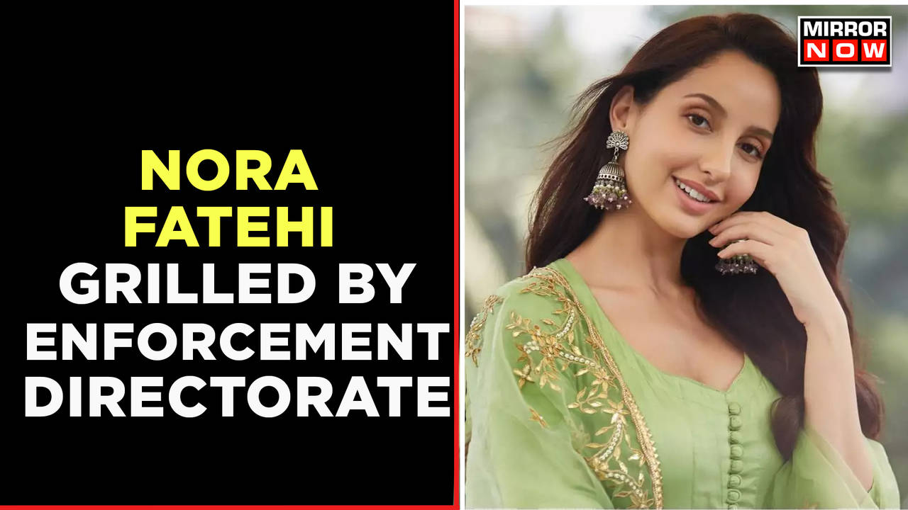 200 Crore Money Laundering Case Enforcement Directorate Quizzes Nora Fatehi Mirror Now 3920