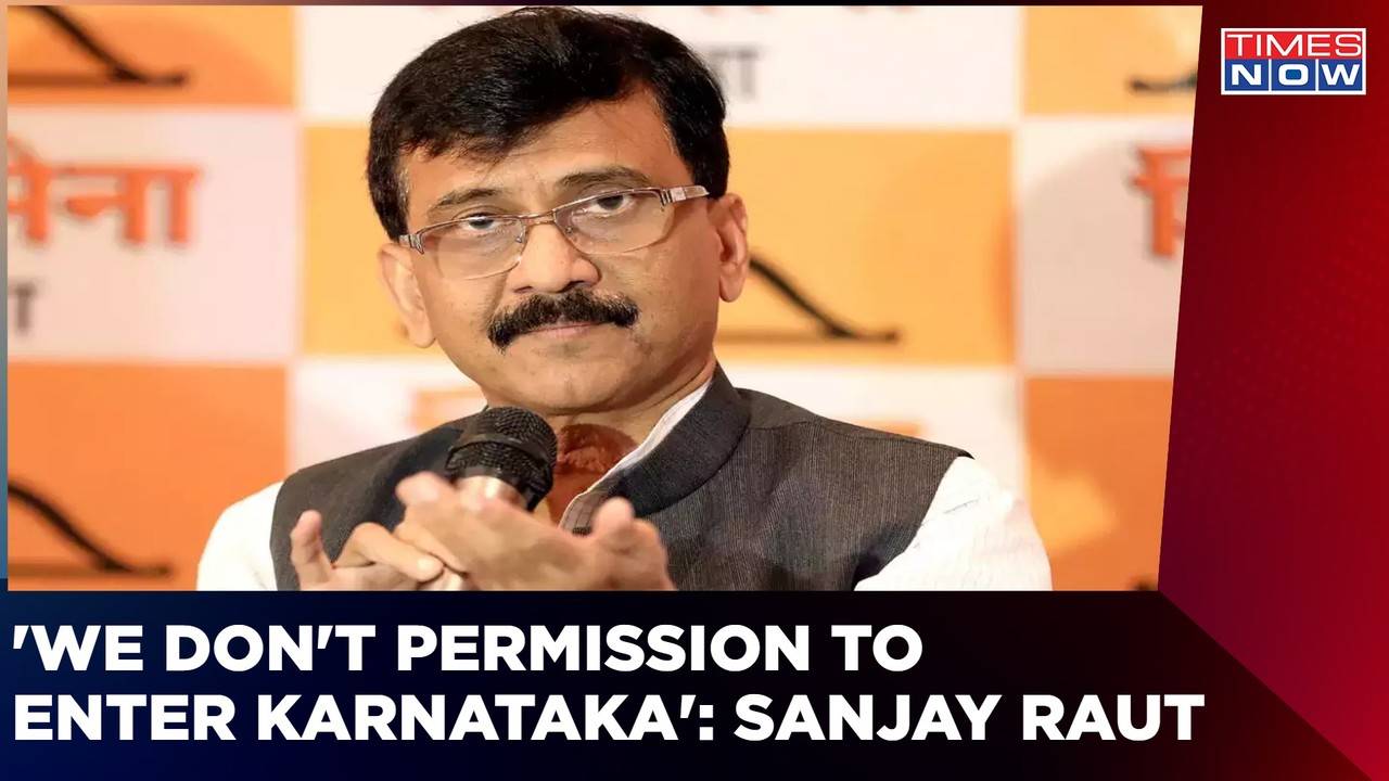 We Dont Need Anyones Permission To Enter Karnataka Says Sanjay Raut On Maha Karnataka Border 