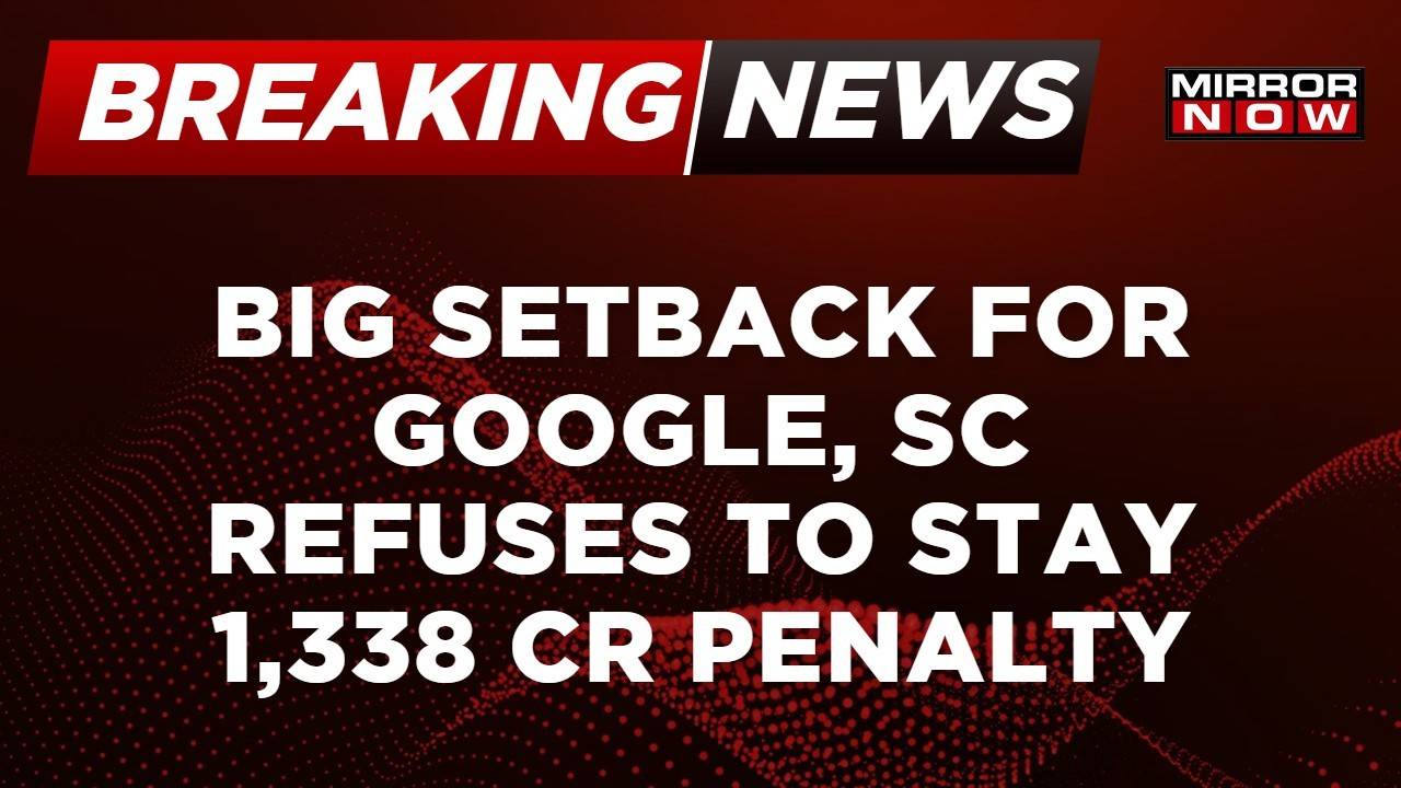 Breaking News | SC Declines Google's Stay Appeal Against CCI's Order Of ...