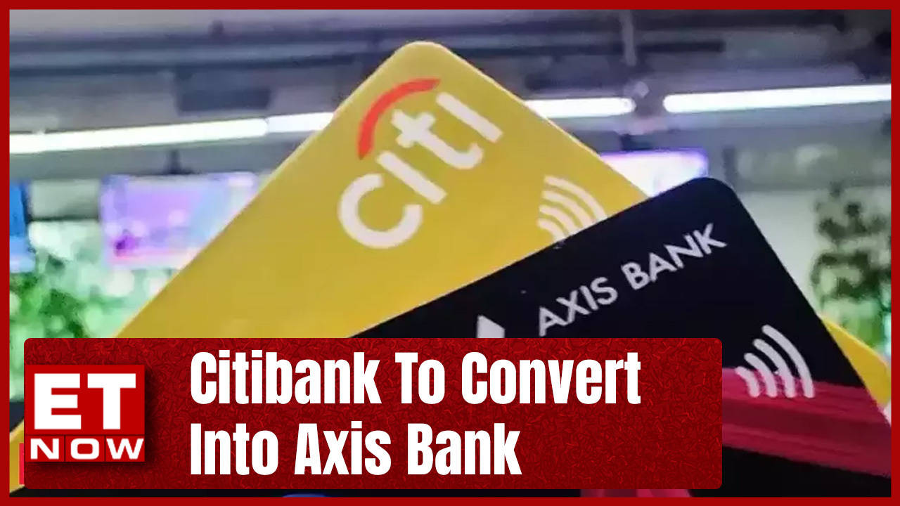 Citibank To Convert Into Axis Bank | Business News | ET Now | News News ...