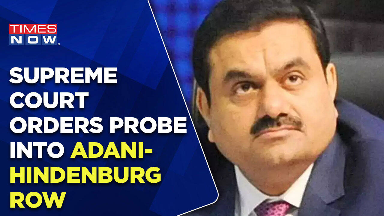 Supreme Court Orders Probe Into Adani Hindenburg Row Seeks Sebi S Status Report Times Now