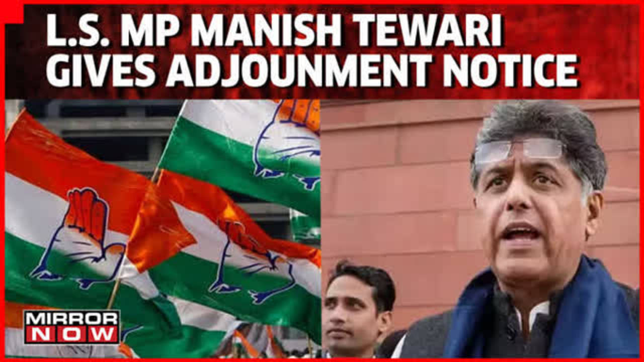 Congress LS MP Manish Tewari Gives Adjournment Notice To Discuss ...